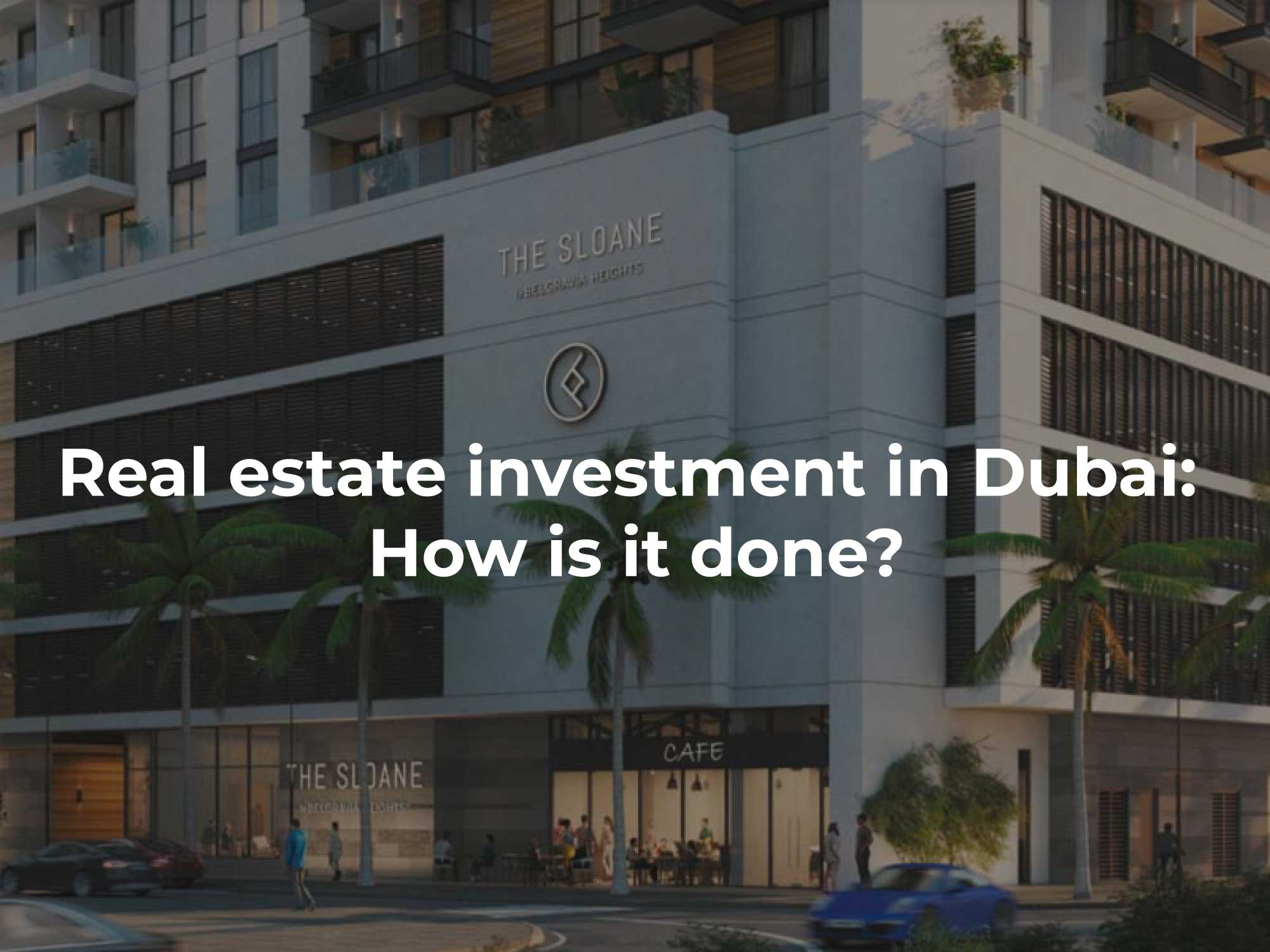 Real estate investment in Dubai: How is it done?
